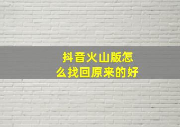 抖音火山版怎么找回原来的好