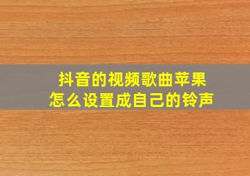 抖音的视频歌曲苹果怎么设置成自己的铃声