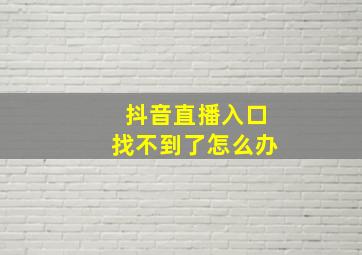 抖音直播入口找不到了怎么办