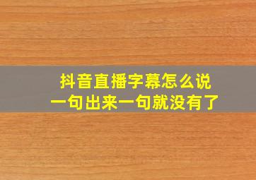 抖音直播字幕怎么说一句出来一句就没有了