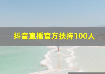 抖音直播官方扶持100人