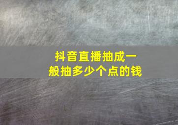 抖音直播抽成一般抽多少个点的钱