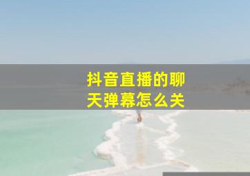 抖音直播的聊天弹幕怎么关