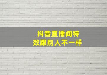 抖音直播间特效跟别人不一样