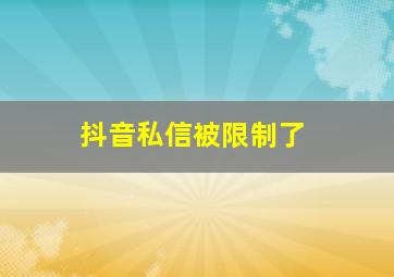 抖音私信被限制了