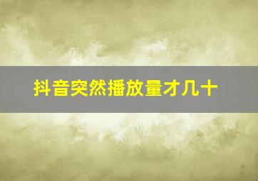 抖音突然播放量才几十