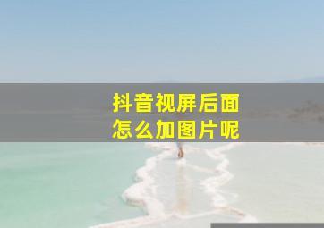 抖音视屏后面怎么加图片呢