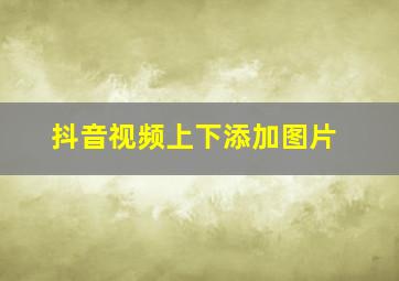 抖音视频上下添加图片