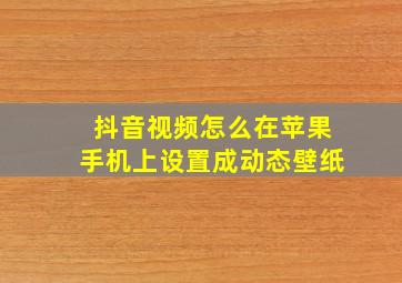 抖音视频怎么在苹果手机上设置成动态壁纸