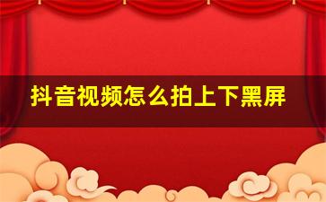 抖音视频怎么拍上下黑屏