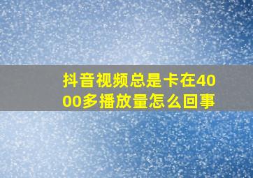 抖音视频总是卡在4000多播放量怎么回事