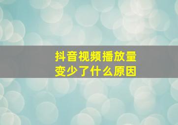 抖音视频播放量变少了什么原因