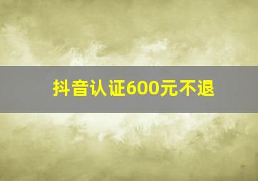 抖音认证600元不退