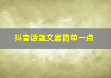 抖音话题文案简单一点