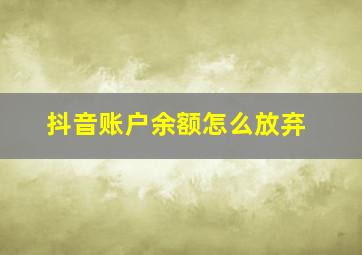 抖音账户余额怎么放弃