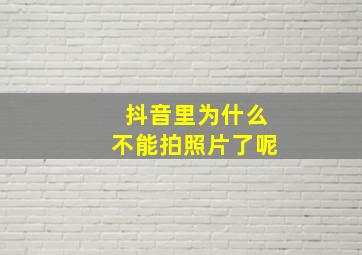 抖音里为什么不能拍照片了呢