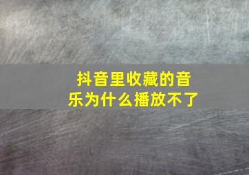 抖音里收藏的音乐为什么播放不了