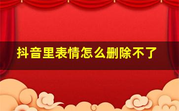 抖音里表情怎么删除不了