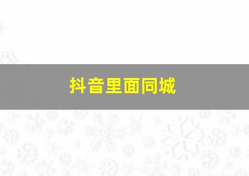 抖音里面同城