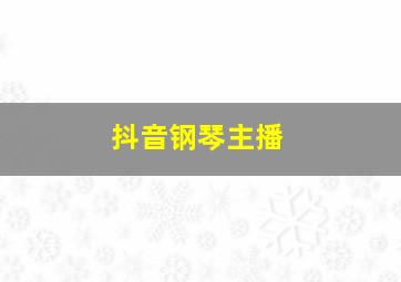 抖音钢琴主播