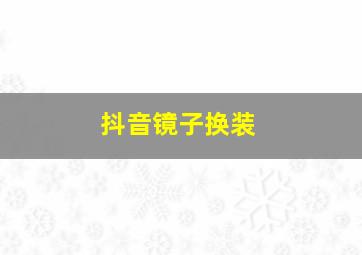 抖音镜子换装