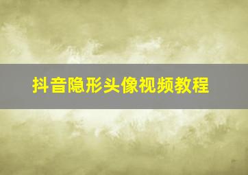 抖音隐形头像视频教程