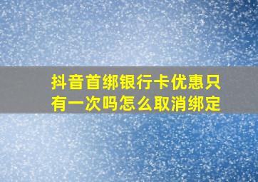 抖音首绑银行卡优惠只有一次吗怎么取消绑定