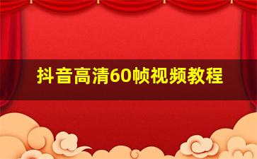 抖音高清60帧视频教程