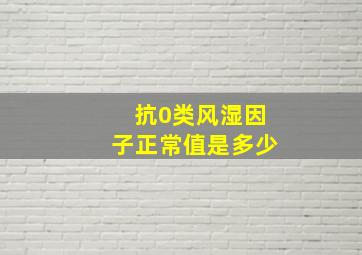 抗0类风湿因子正常值是多少