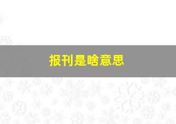 报刊是啥意思