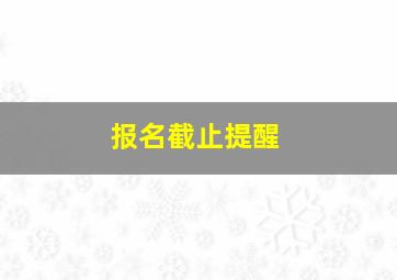 报名截止提醒