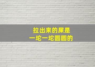 拉出来的屎是一坨一坨圆圆的