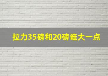 拉力35磅和20磅谁大一点