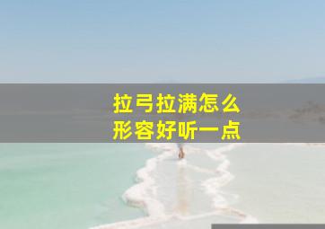 拉弓拉满怎么形容好听一点