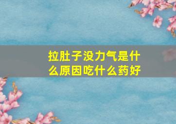 拉肚子没力气是什么原因吃什么药好