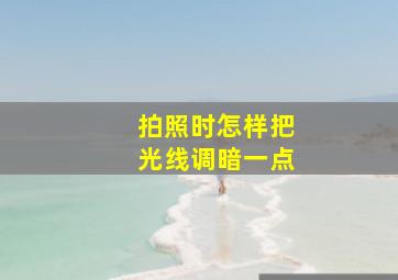 拍照时怎样把光线调暗一点