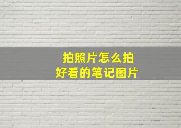 拍照片怎么拍好看的笔记图片