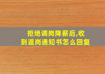 拒绝调岗降薪后,收到返岗通知书怎么回复