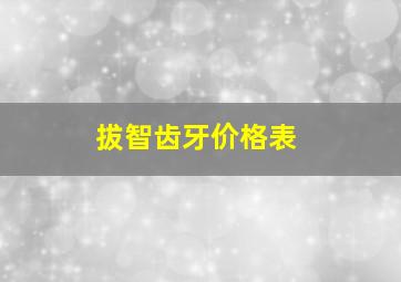 拔智齿牙价格表