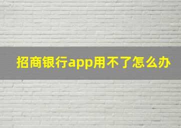 招商银行app用不了怎么办