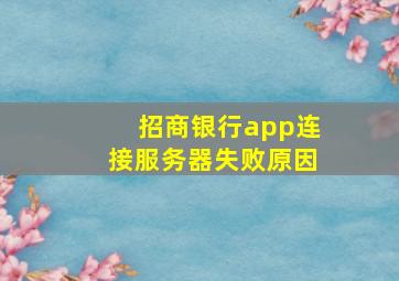 招商银行app连接服务器失败原因