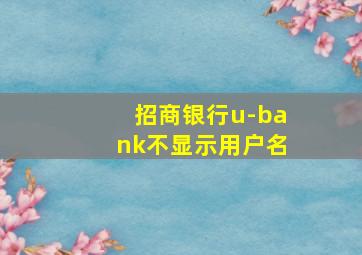 招商银行u-bank不显示用户名