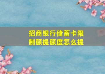 招商银行储蓄卡限制额提额度怎么提