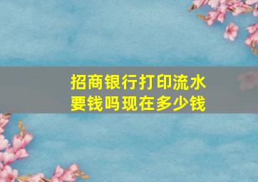 招商银行打印流水要钱吗现在多少钱