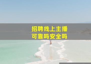 招聘线上主播可靠吗安全吗