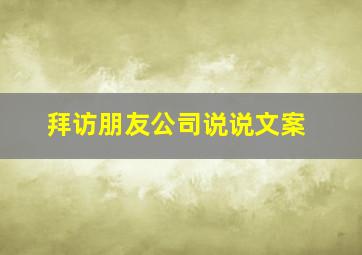 拜访朋友公司说说文案