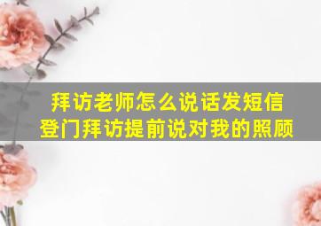 拜访老师怎么说话发短信登门拜访提前说对我的照顾