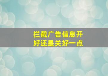 拦截广告信息开好还是关好一点