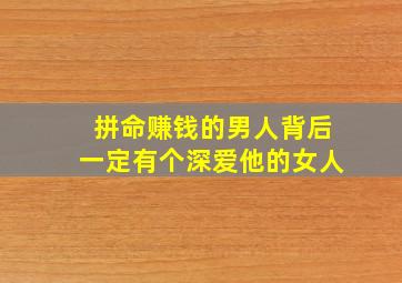 拼命赚钱的男人背后一定有个深爱他的女人