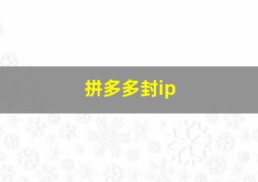 拼多多封ip